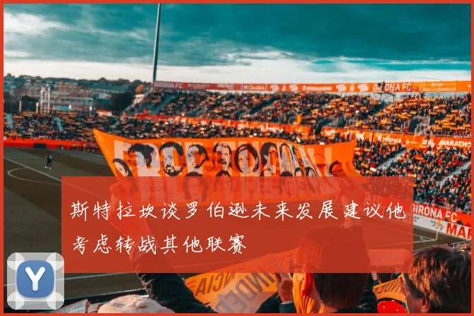 斯特拉坎谈罗伯逊未来发展建议他考虑转战其他联赛